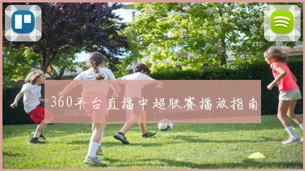 360平台直播中超联赛播放指南