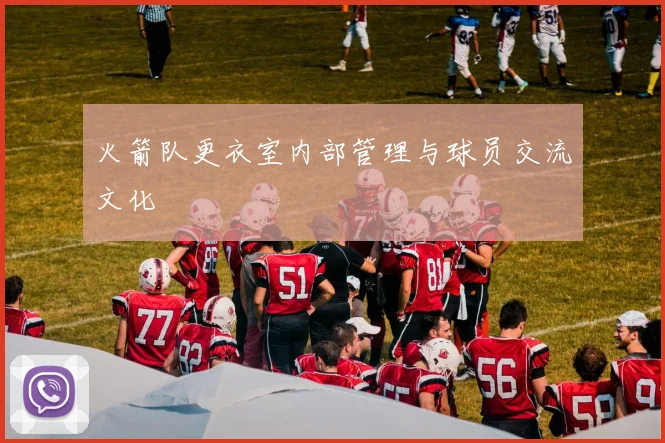 火箭队更衣室内部管理与球员交流文化
