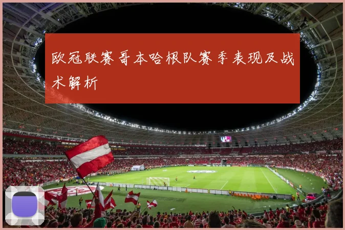 欧冠联赛哥本哈根队赛季表现及战术解析